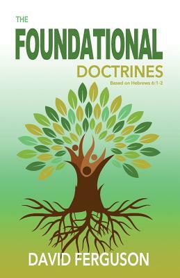 Foundational Doctrines: Based on Hebrews 6:1 - 2 by David Ferguson