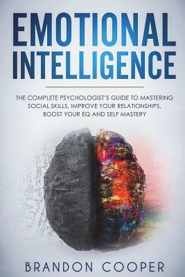 Emotional Intelligence: The Complete Psychologist's Guide to Mastering Social Skills, Improve Your Relationships, Boost Your EQ and Self Maste by Brandon Cooper