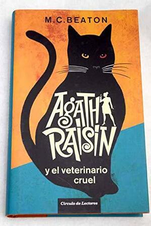 Agatha Raisin y el veterinario cruel by M.C. Beaton