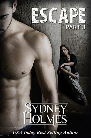Escape: Part Three by Sydney Holmes