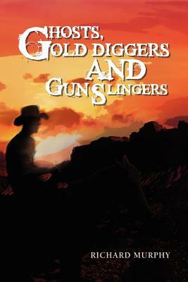 Ghosts, Gold Diggers and Gun Slingers by Richard Murphy