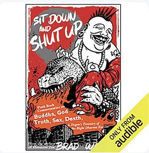 Sit Down and Shut Up: Punk Rock Commentaries on Buddha, God, Truth, Sex, Death, and Dogen's Treasury of the Right Dharma Eye by Brad Warner