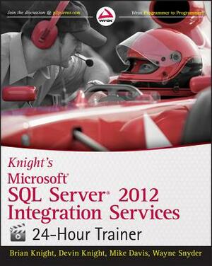 Knight's Microsoft SQL Server 2012 Integration Services 24-Hour Trainer [With DVD] by Mike Davis, Brian Knight, Devin Knight