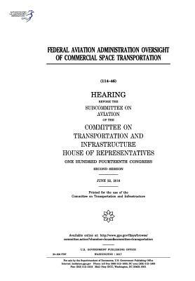 Federal Aviation Administration oversight of commercial space transportation: hearing before the Subcommittee on Aviation of the Committee on Transpor by United S. Congress, Committee on Transportat Infrastructure, United States House of Representatives