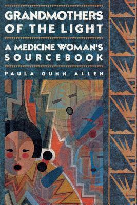 Grandmothers of the Light: A Medicine Woman's Workbook by Paula Gunn Allen