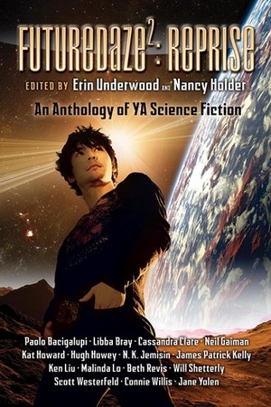 Futuredaze 2: Reprise by Jane Yolen, Scott Westerfeld, Erin Underwood, Connie Willis, Hugh Howey, Will Shetterly, Cassandra Clare, N.K. Jemisin, Malinda Lo, Nancy Holder, Beth Revis, Libba Bray, Kat Howard, Ken Liu, James Patrick Kelly, Neil Gaiman, Paolo Bacigalupi