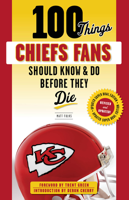 100 Things Chiefs Fans Should Know & Do Before They Die by Matt Fulks