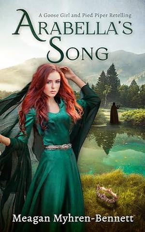 Arabella's Song: A Goose Girl and Pied Piper Retelling by Meagan Myhren-Bennett, Meagan Myhren-Bennett