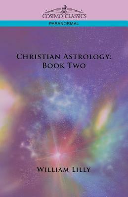 Christian Astrology: Book Two by William Lilly