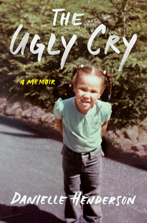 The Ugly Cry: A Memoir by Danielle Henderson