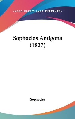 Sophocle's Antigona (1827) by Sophocles