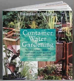 Container Water Gardening: Quick and Easy Ideas for Small Scale Water Gardens and Indoor Water Features by Philip Swindells