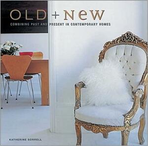 Old And New: Combining Past And Present In Contemporary Homes by Katherine Sorrell