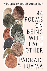 44 Poems on Being with Each Other: A Poetry Unbound Collection by Pádraig Ó Tuama