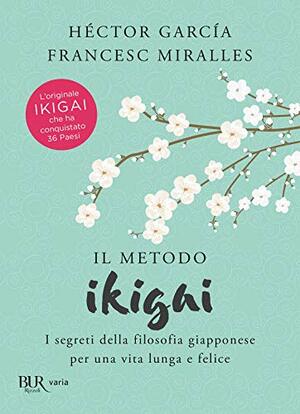 Il metodo Ikigai: I segreti della filosofia giapponese per una vita lunga e felice by Francesc Miralles, Héctor García