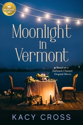 Moonlight in Vermont: Based on the Hallmark Channel Original Movie by Kacy Cross