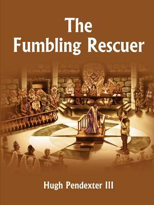 The Fumbling Rescuer by Hugh Pendexter III