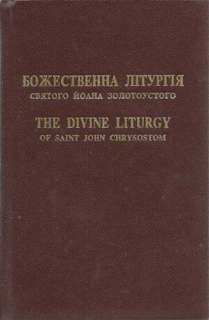 The Divine Liturgy of Saint John Chrysostom=Boz︠h︡estvenna Liturhii︠a︡ Svi︠a︡toho Ĭoana Zolotoustoho by John Chrysostom