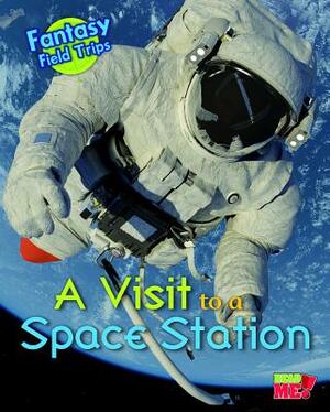 A Visit to a Space Station: Fantasy Science Field Trips by Claire Throp