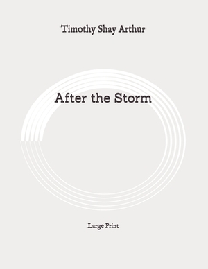 After the Storm: Large Print by Timothy Shay Arthur