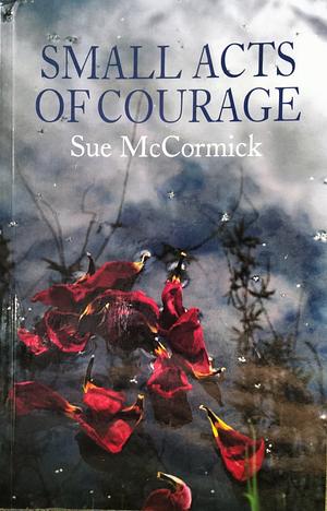 Small Acts of Courage by Sue McCormick