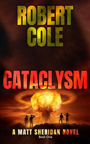 Cataclysm: A Matt Sheridan Novel - Book One by Robert Cole, Robert Cole