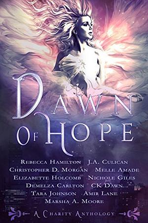 Dawn Of Hope: Charity Anthology by Melle Amade, C.K. Dawn, Demelza Carlton, Amir Lane, J.A. Culican, Elizabetta Holcomb, Rebecca Hamilton, Marsha A. Moore, Tara Johnson, Nichole Giles, Christopher Morgan