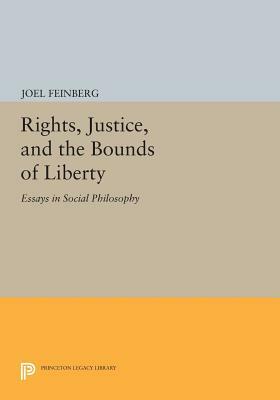 Rights, Justice, and the Bounds of Liberty: Essays in Social Philosophy by Joel Feinberg