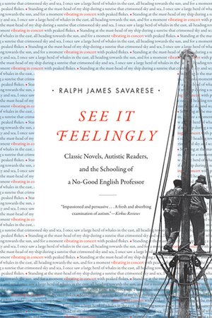 See It Feelingly: Classic Novels, Autistic Readers, and the Schooling of a No-Good English Professor by Ralph James Savarese