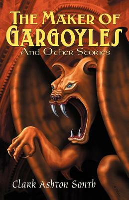 The Maker of Gargoyles and Other Stories by Clark Ashton Smith