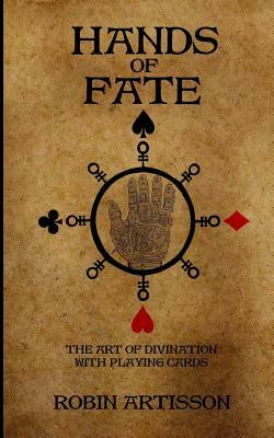Hands of Fate: The Art of Divination with Playing Cards by Robin Artisson