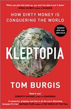 Kleptopia: How Dirty Money is Conquering the World by Tom Burgis
