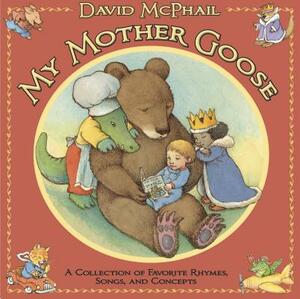 My Mother Goose: A Collection of Favorite Rhymes, Songs, and Concepts by David McPhail