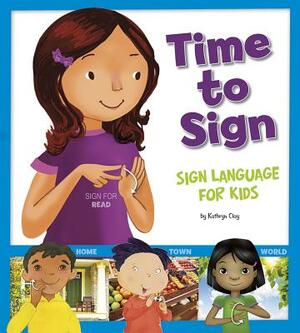 Time to Sign: Sign Language for Kids by Kathryn Clay