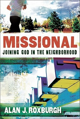 Missional: Joining God in the Neighborhood by Alan J. Roxburgh