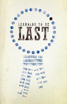 Learning to Be Last: Leadership for Congregational Transformation by Stan Toler, E. LeBron Fairbanks