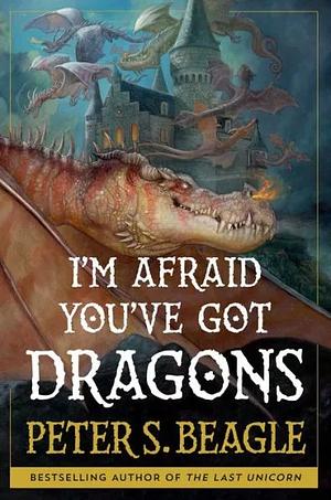 I'm Afraid You've Got Dragons by Peter S. Beagle