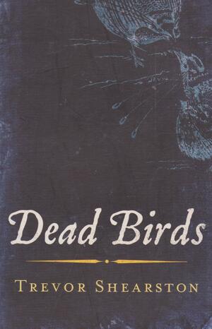 Dead Birds by Trevor Shearston