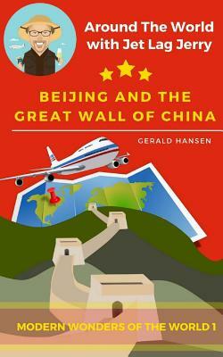 Beijing And The Great Wall Of China: Modern Wonders of the World by Gerald Hansen