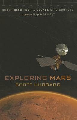 Exploring Mars: Chronicles from a Decade of Discovery by Scott Hubbard