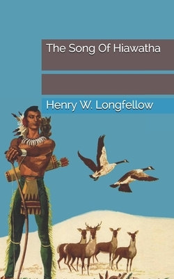The Song Of Hiawatha by Henry W. Longfellow