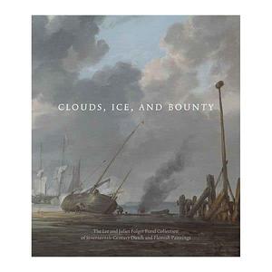 Clouds, Ice, and Bounty: The Lee and Juliet Folger Fund Collection of Seventeenth-century Dutch and Flemish Paintings by National Gallery of Art (U.S.), Arthur K. Wheelock (Jr.)