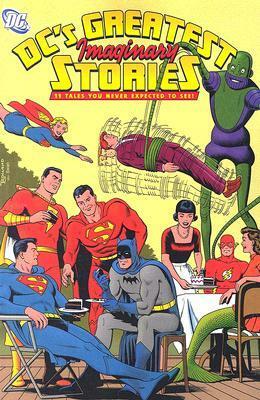 DC's Greatest Imaginary Stories: 11 Tales You Never Expected to See! by Bill Finger, Leo Dorfman, John Broome, Edmond Hamilton, Otto Binder, Bob Kane, Jim Shooter, Dick Sprang, Curt Swan, Jerry Siegel