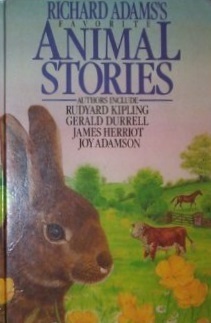 Richard Adams's Favorite Animal Stories by Gerald Durrell, Anna Sewell, Jack London, Joel Chandler Harris, Anthony Armstrong, John Collier, Hugh Lofting, Joy Adamson, Mark Twain, Richmal Crompton, Beatrix Potter, Richard Adams, Georgiĭ Vladimov, Ernest Thompson Seton, Sheila Hocken, Desmond Morris, Saki, James Herriot, Rudyard Kipling, Geoffrey Morgan