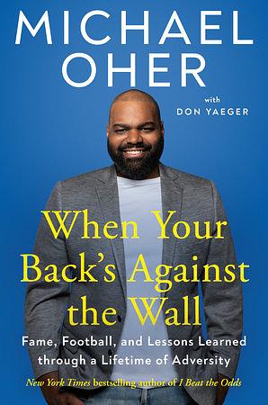 When Your Back's Against the Wall: Fame, Football, and Lessons Learned through a Lifetime of Adversity by Don Yaeger, Michael Oher