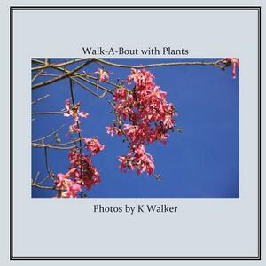 Walk-A-Bout with Plants by K. Walker