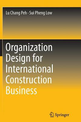 Organization Design for International Construction Business by Lu Chang Peh, Sui Pheng Low