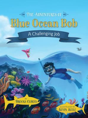 The Adventures of Blue Ocean Bob: A Challenging Job by Brooks Olbrys