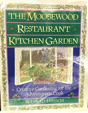The Moosewood Restaurant Kitchen Garden by David P. Hirsch