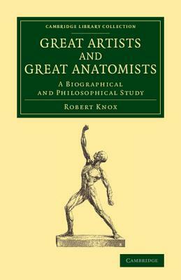 Great Artists and Great Anatomists: A Biographical and Philosophical Study by Robert Knox